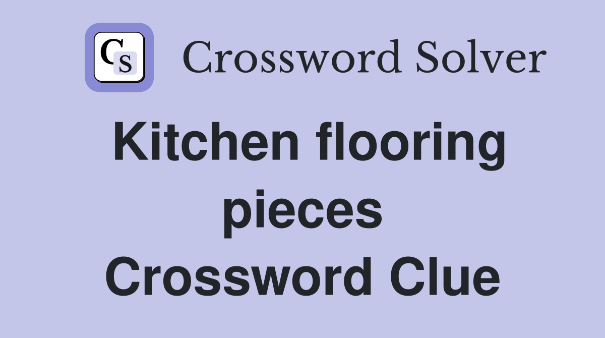 Kitchen flooring pieces Crossword Clue