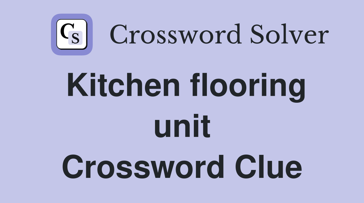 Kitchen flooring unit Crossword Clue