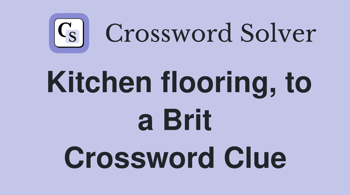 Kitchen flooring, to a Brit Crossword Clue