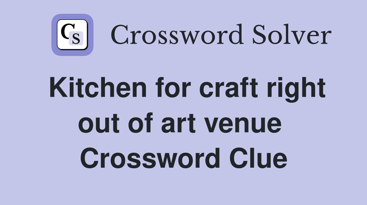 Kitchen for craft right out of art venue  Crossword Clue