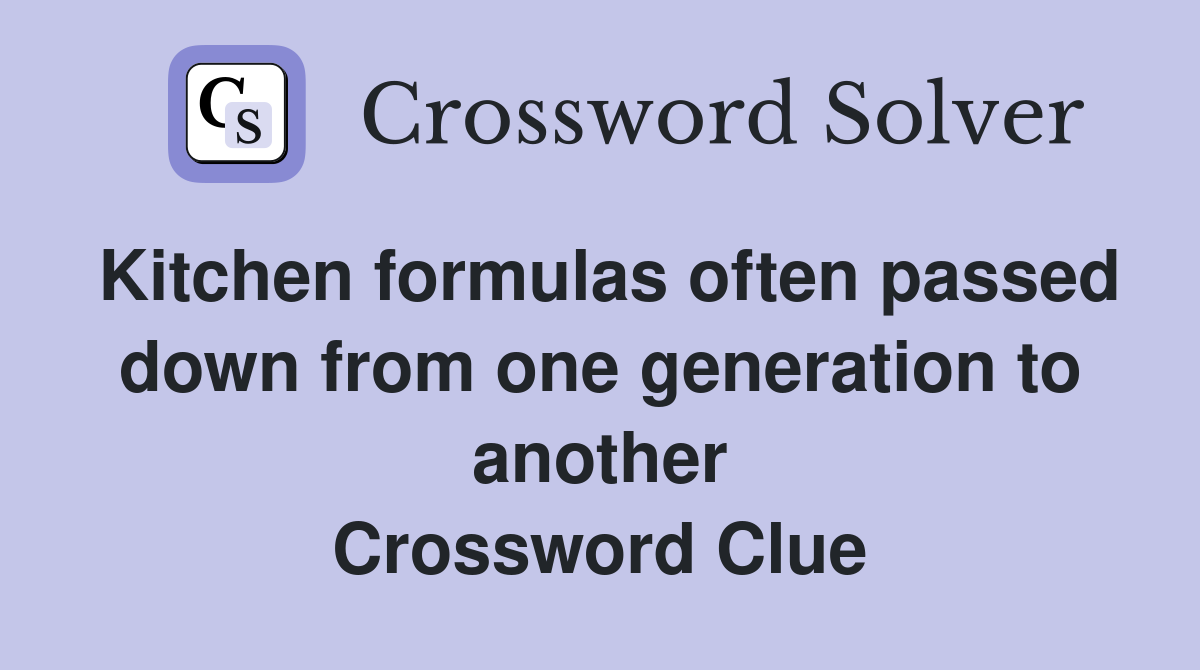 Kitchen formulas often passed down from one generation to another Crossword Clue
