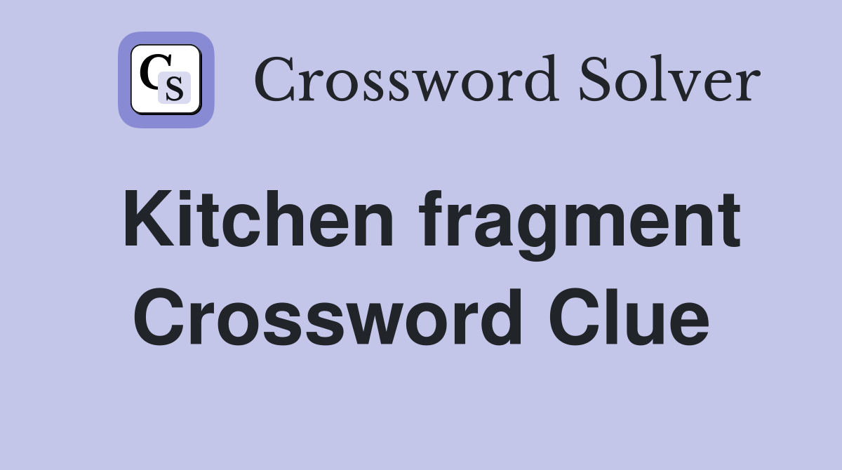 Kitchen fragment Crossword Clue