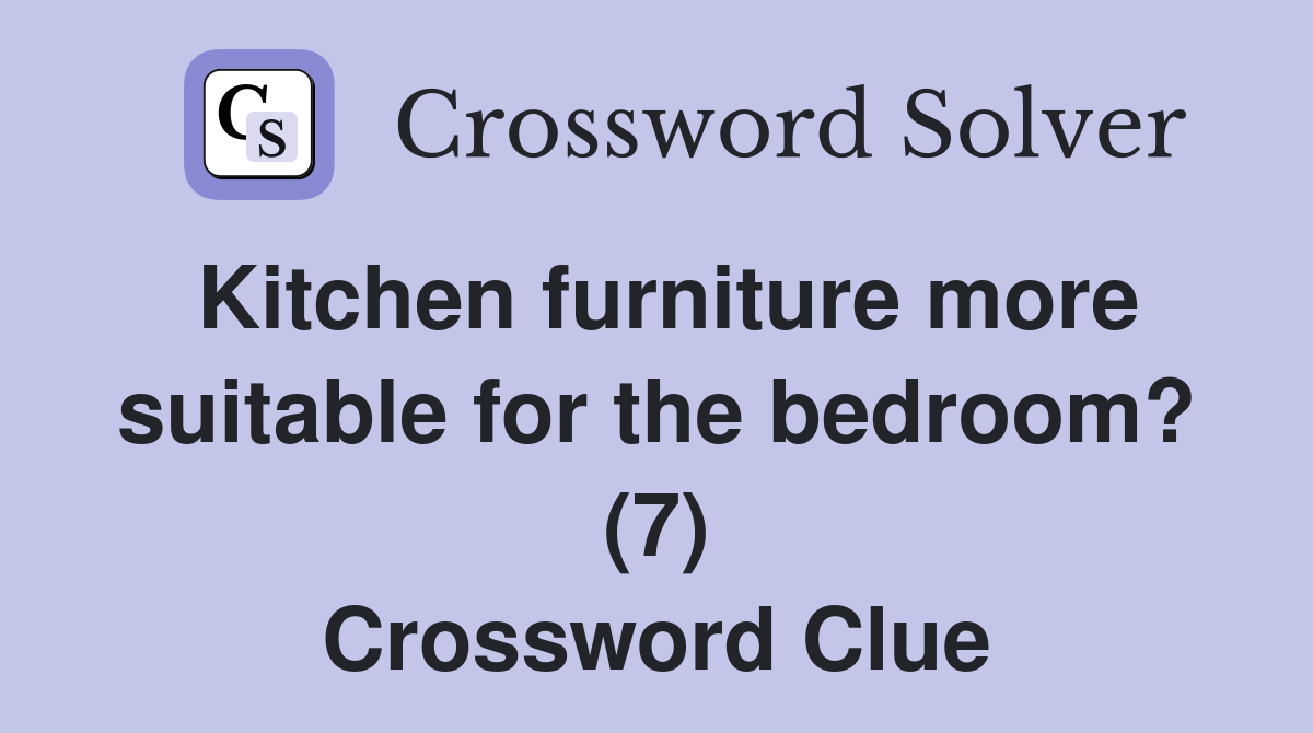 Kitchen furniture more suitable for the bedroom? (7) Crossword Clue