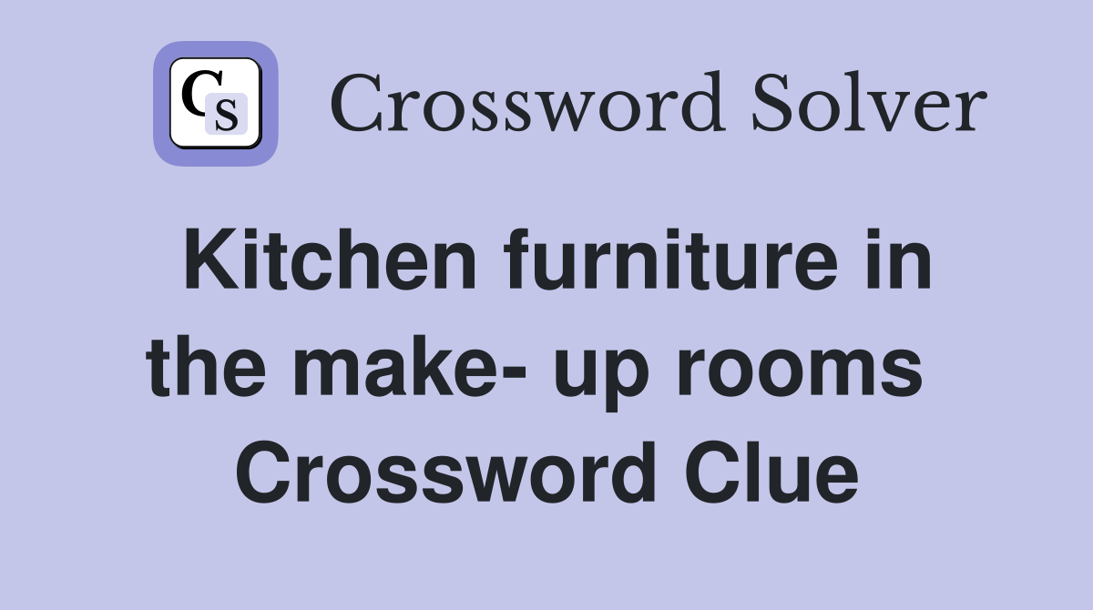 Kitchen furniture in the make- up rooms  Crossword Clue