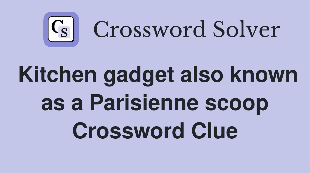 Kitchen gadget also known as a Parisienne scoop Crossword Clue