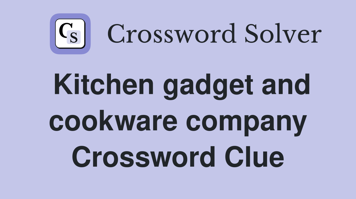 Kitchen gadget and cookware company Crossword Clue