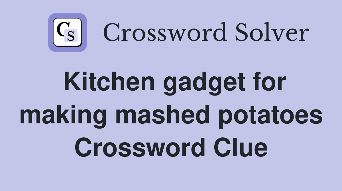 Kitchen gadget for making mashed potatoes Crossword Clue