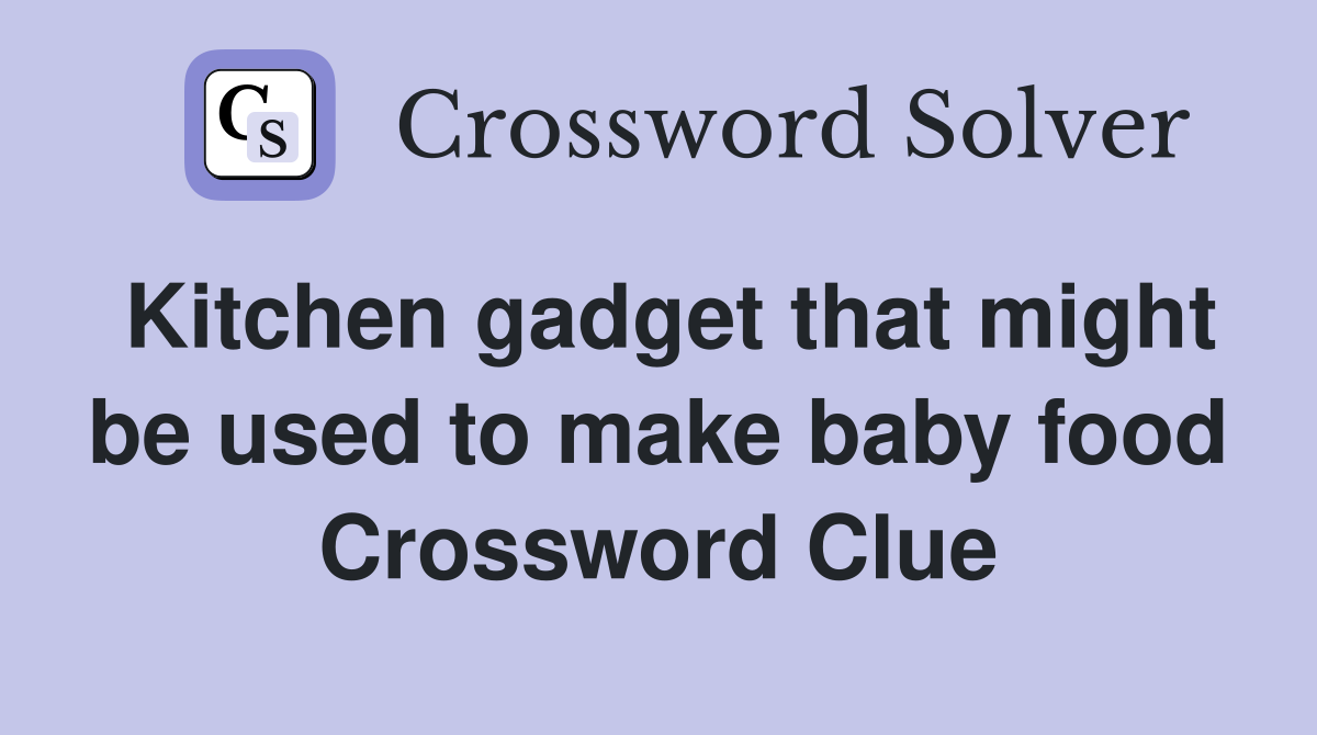Kitchen gadget that might be used to make baby food Crossword Clue