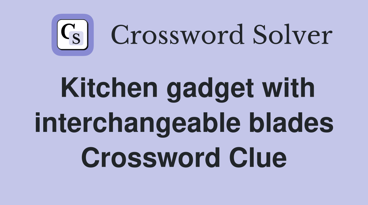 Kitchen gadget with interchangeable blades Crossword Clue