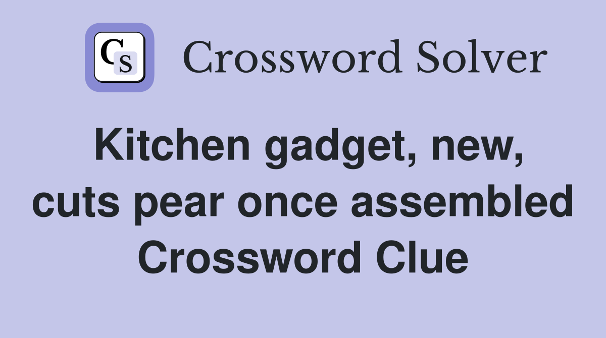 Kitchen gadget, new, cuts pear once assembled Crossword Clue