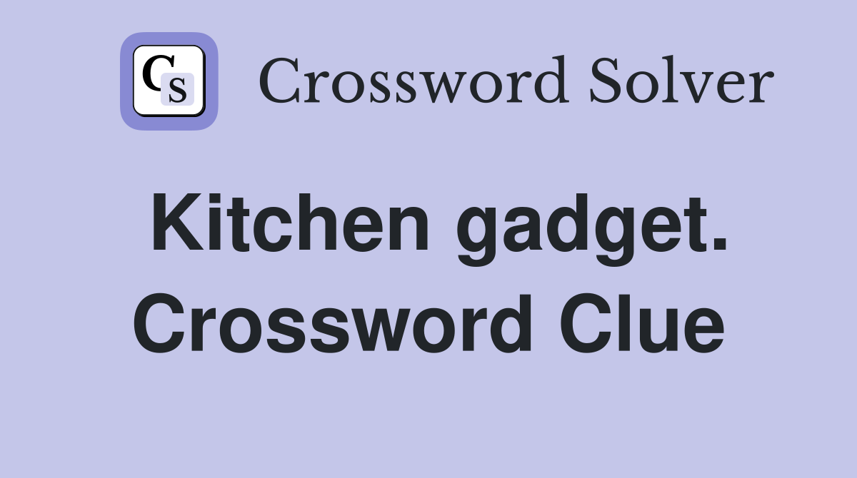 Kitchen gadget. Crossword Clue