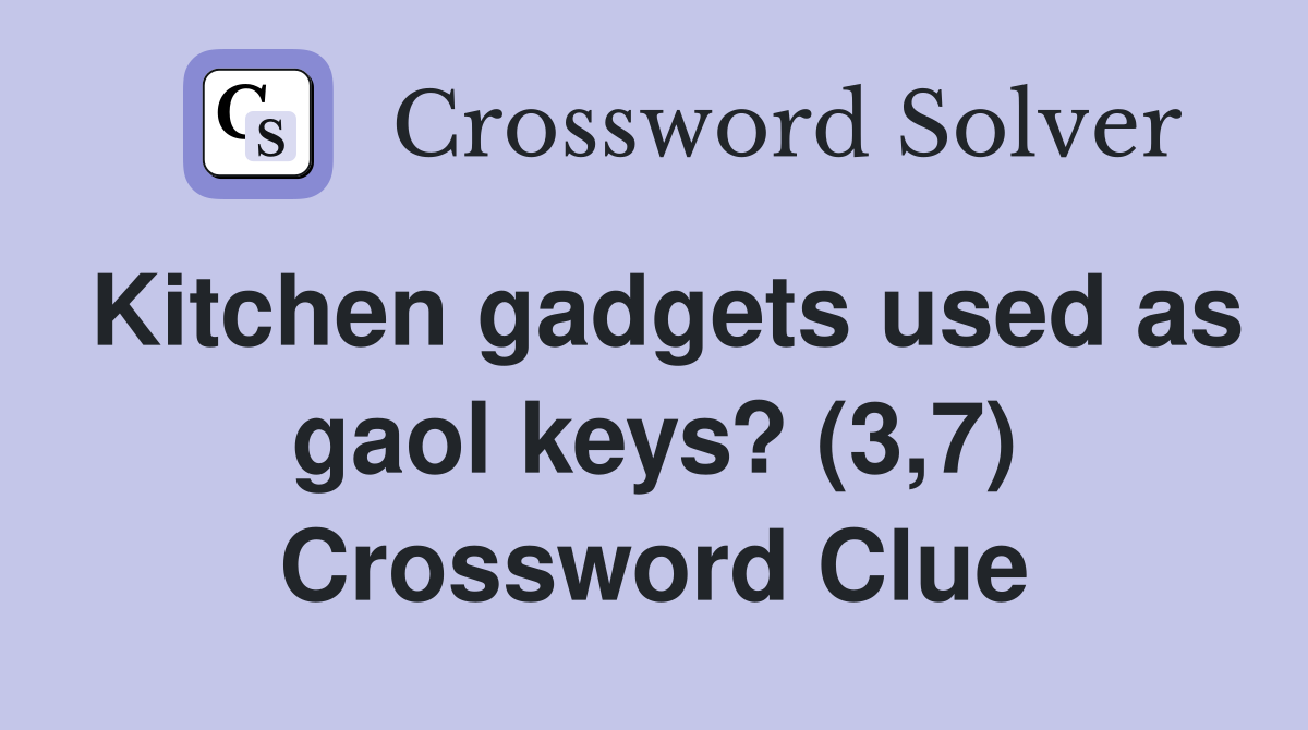 Kitchen gadgets used as gaol keys? (3,7) Crossword Clue