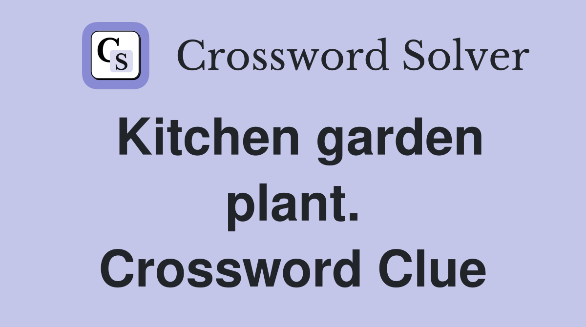 Kitchen garden plant. Crossword Clue