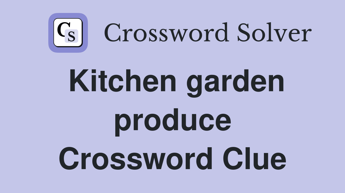 Kitchen garden produce Crossword Clue