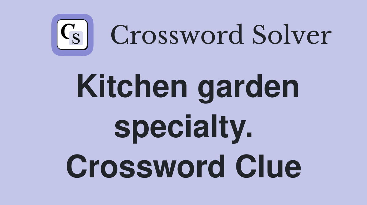 Kitchen garden specialty. Crossword Clue