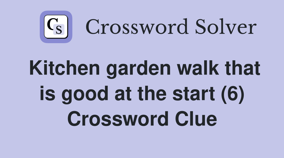 Kitchen garden walk that is good at the start (6) Crossword Clue
