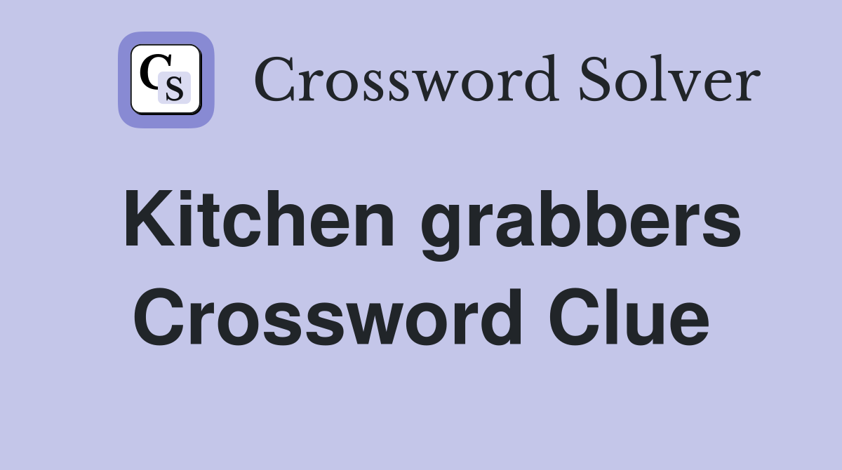 Kitchen grabbers Crossword Clue