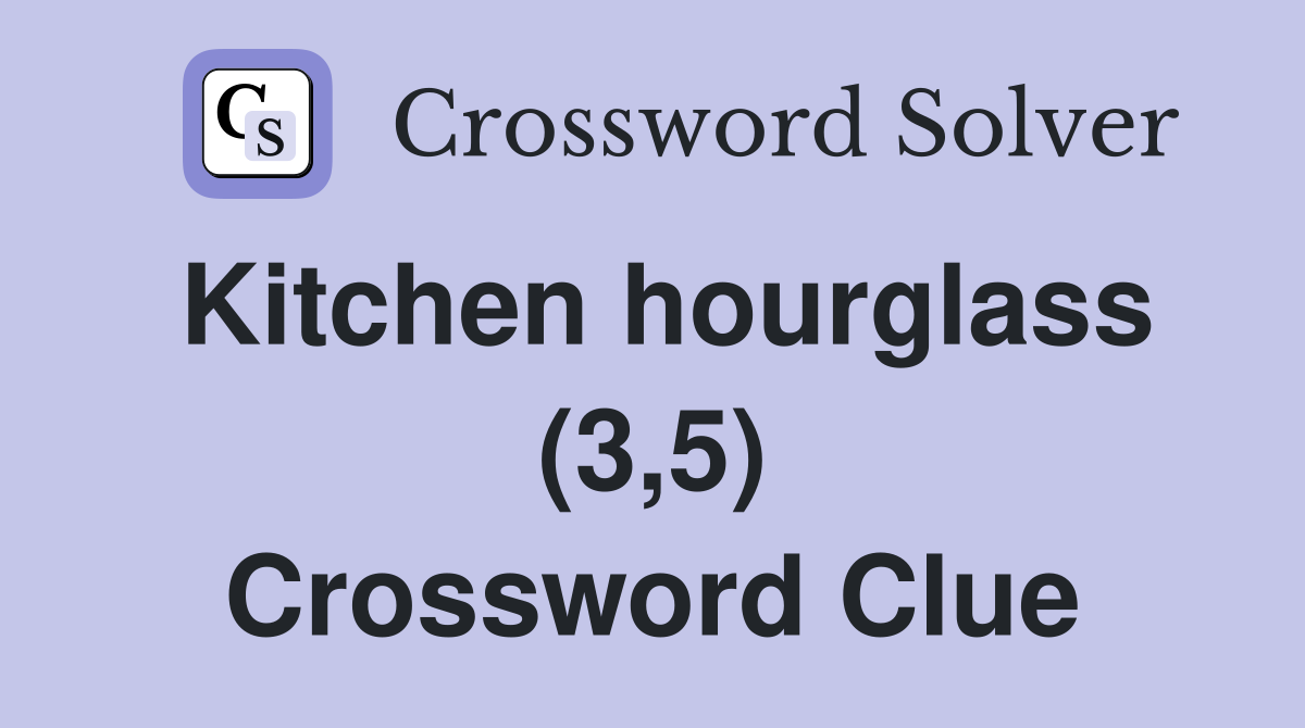 Kitchen hourglass (3,5) Crossword Clue