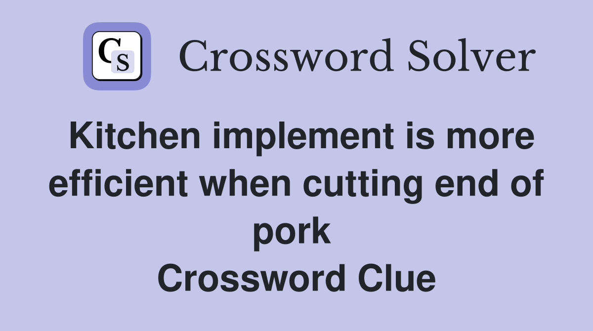Kitchen implement is more efficient when cutting end of pork  Crossword Clue