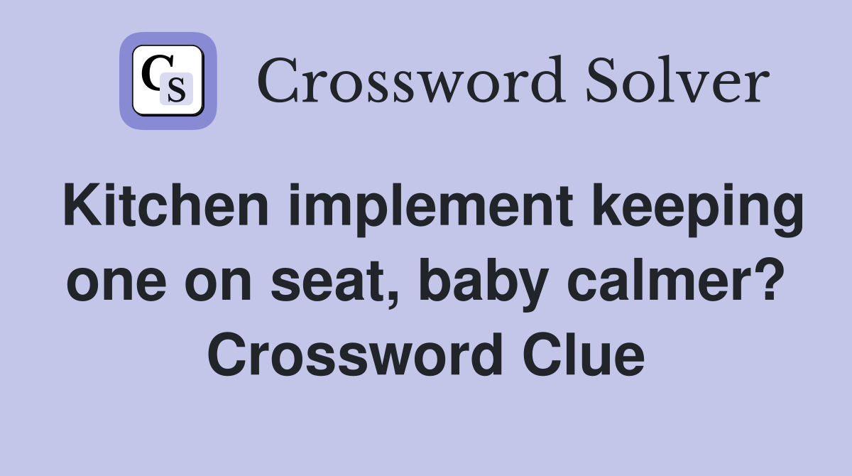 Kitchen implement keeping one on seat, baby calmer? Crossword Clue