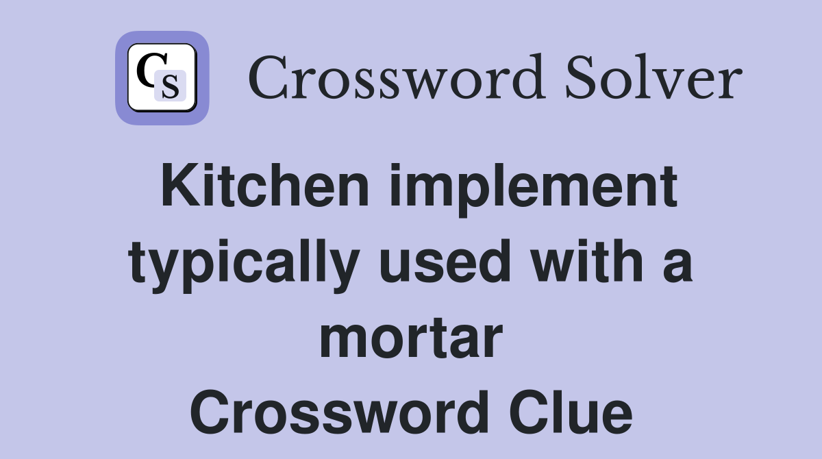 Kitchen implement typically used with a mortar Crossword Clue