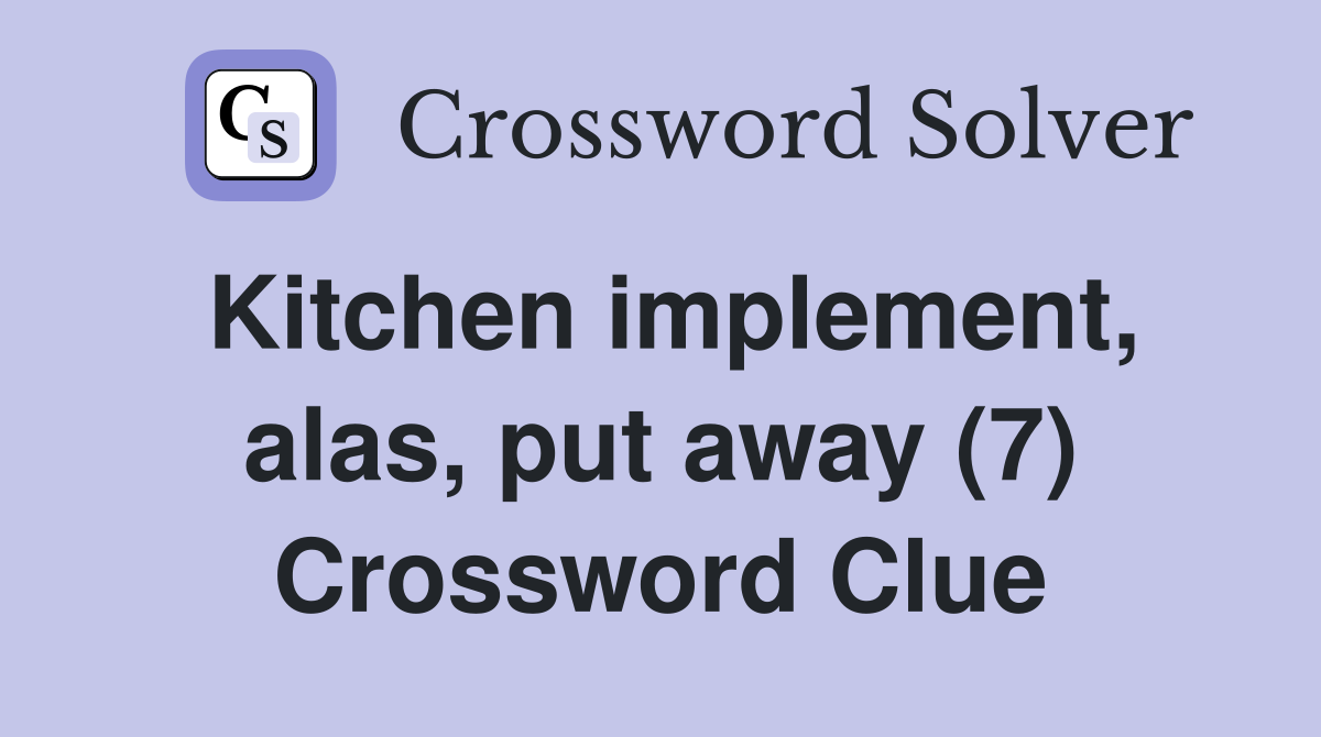 Kitchen implement, alas, put away (7) Crossword Clue