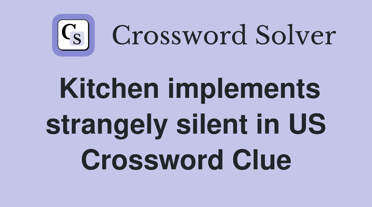 Kitchen implements strangely silent in US Crossword Clue