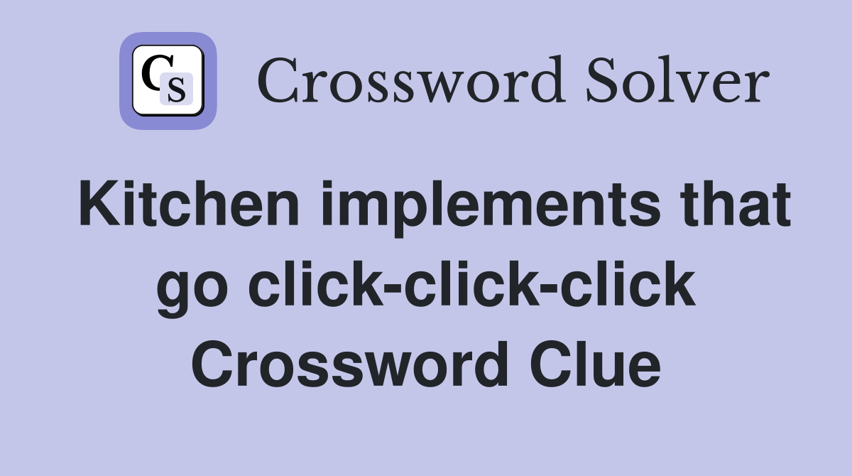Kitchen implements that go click-click-click Crossword Clue