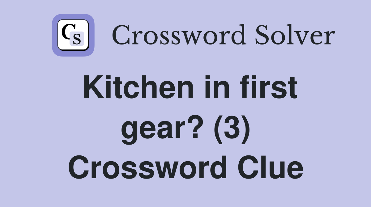 Kitchen in first gear? (3) Crossword Clue