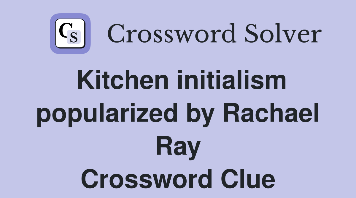 Kitchen initialism popularized by Rachael Ray Crossword Clue