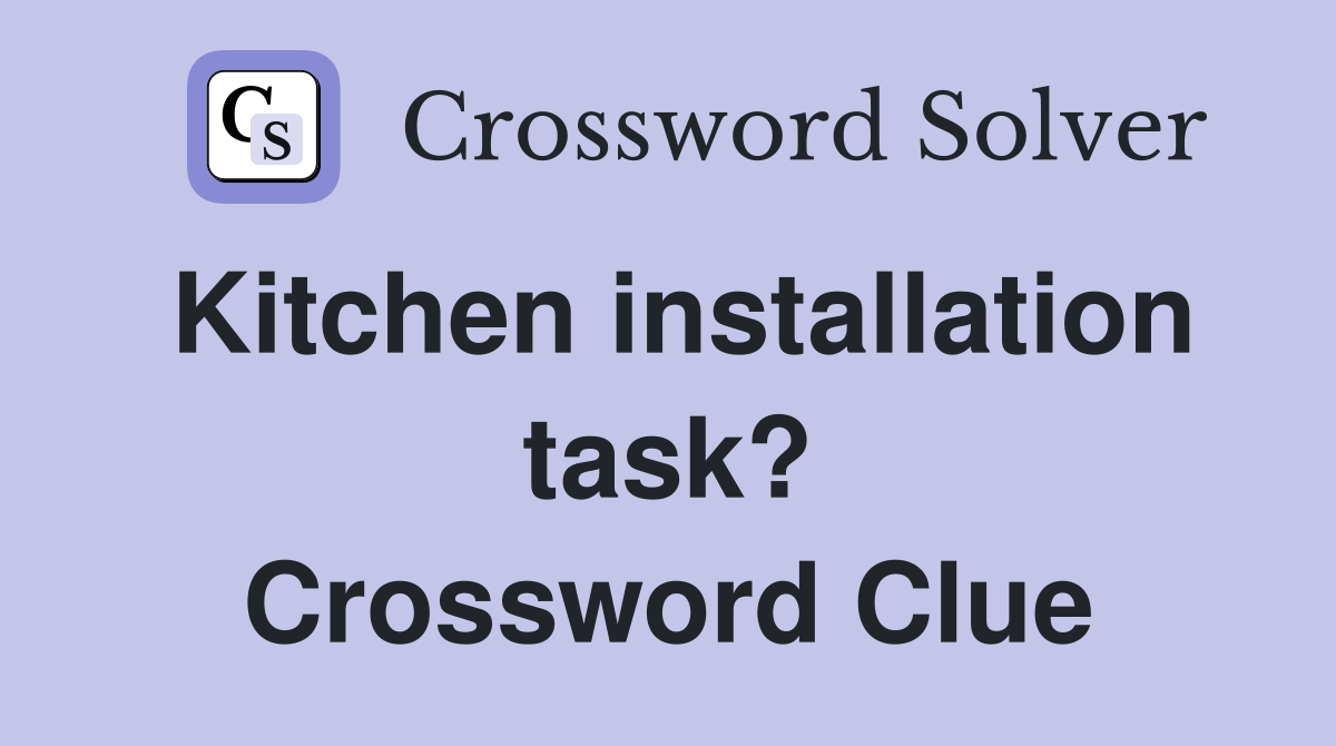 Kitchen installation task? Crossword Clue