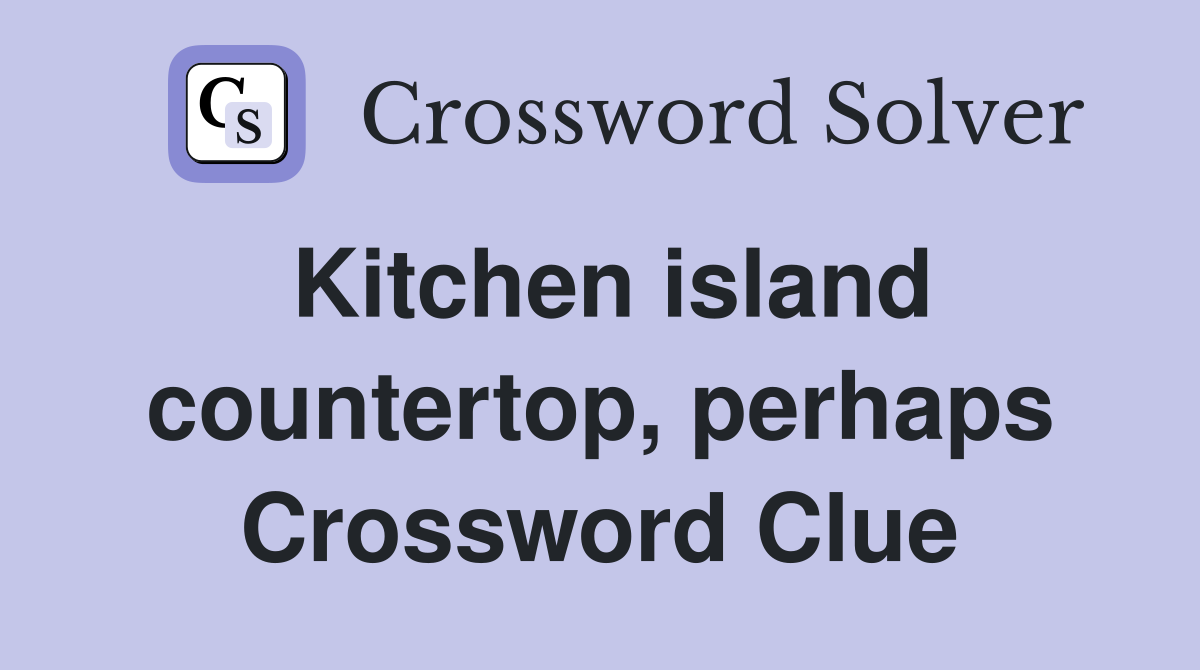 Kitchen island countertop, perhaps Crossword Clue