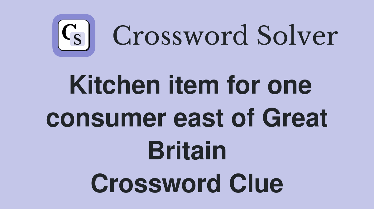 Kitchen item for one consumer east of Great Britain Crossword Clue