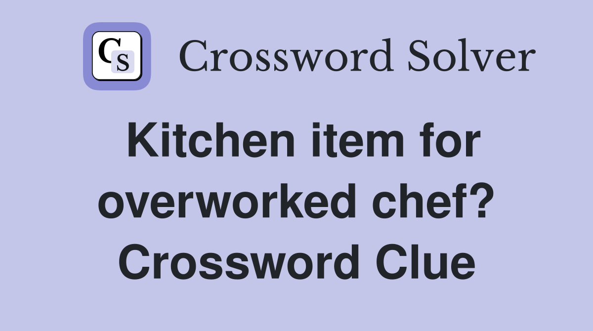 Kitchen item for overworked chef? Crossword Clue