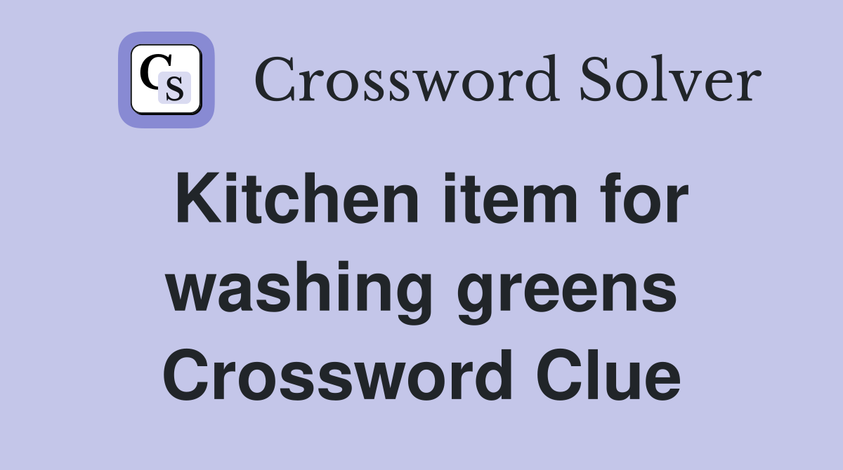 Kitchen item for washing greens Crossword Clue