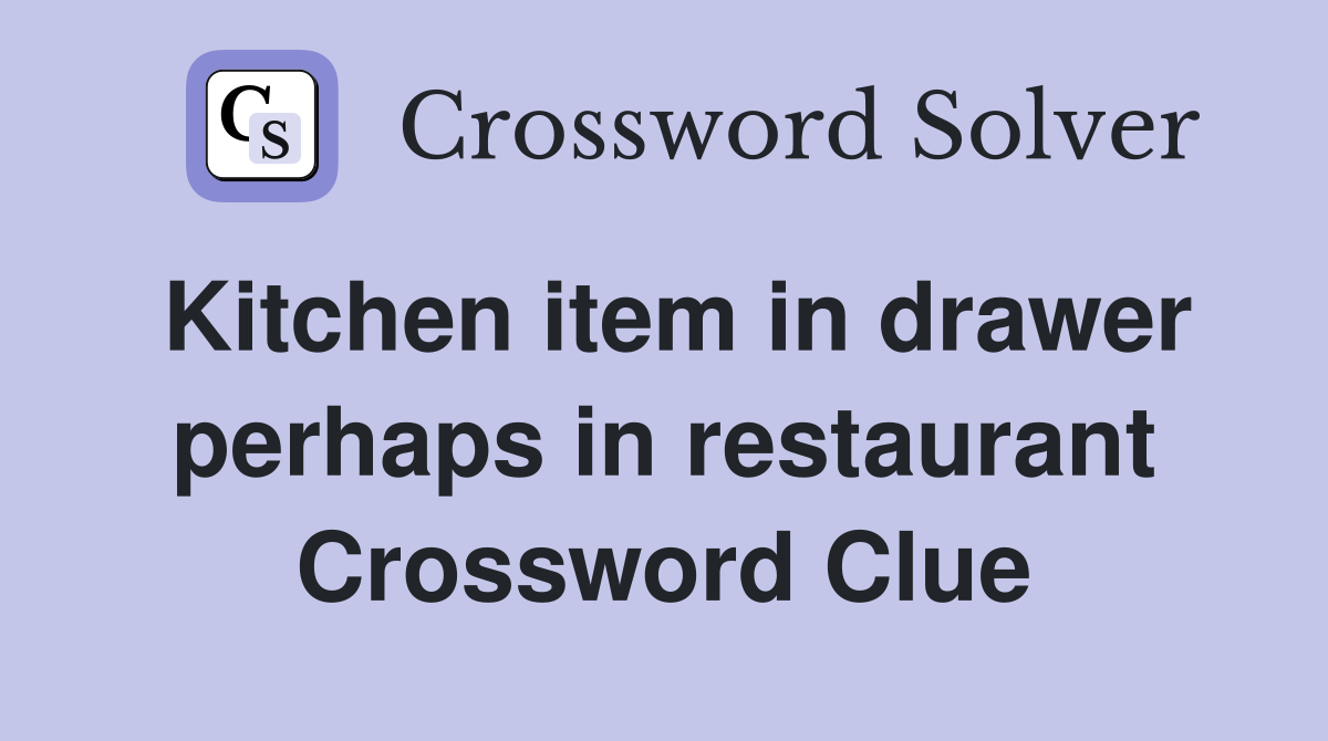 Kitchen item in drawer perhaps in restaurant Crossword Clue