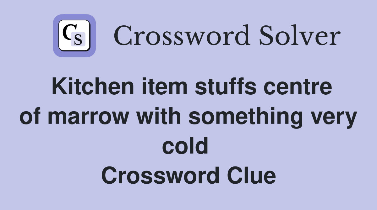 Kitchen item stuffs centre of marrow with something very cold  Crossword Clue