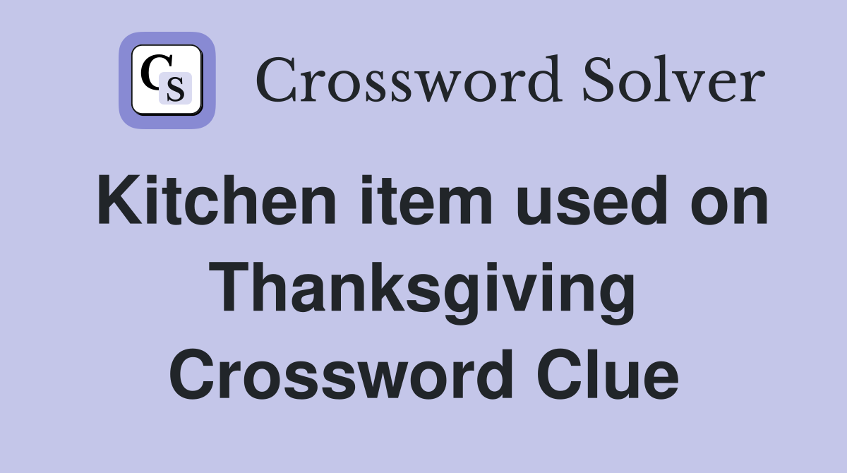 Kitchen item used on Thanksgiving Crossword Clue