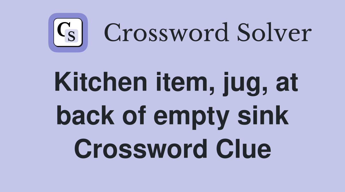 Kitchen item, jug, at back of empty sink Crossword Clue