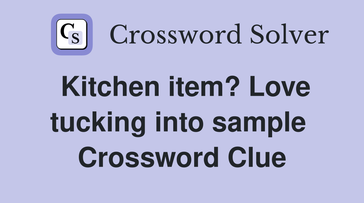 Kitchen item? Love tucking into sample  Crossword Clue