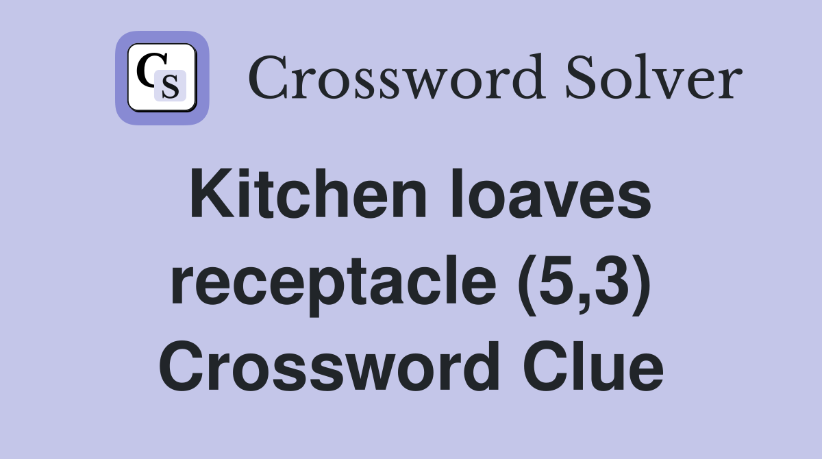 Kitchen loaves receptacle (5,3) Crossword Clue