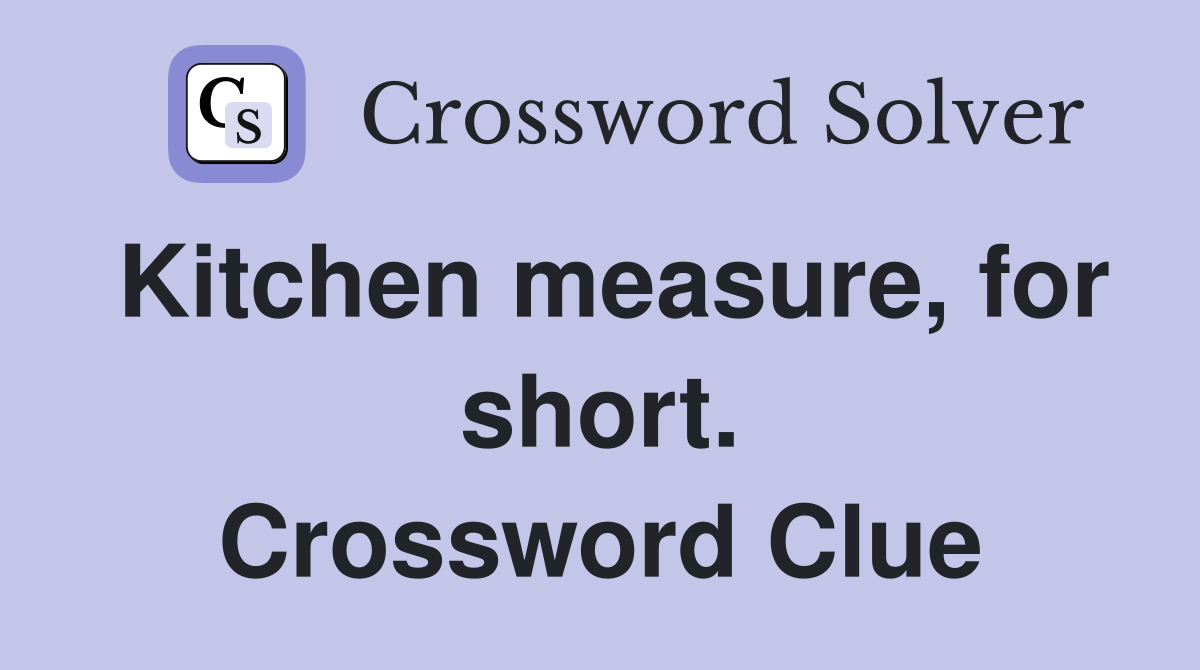 Kitchen measure, for short. Crossword Clue