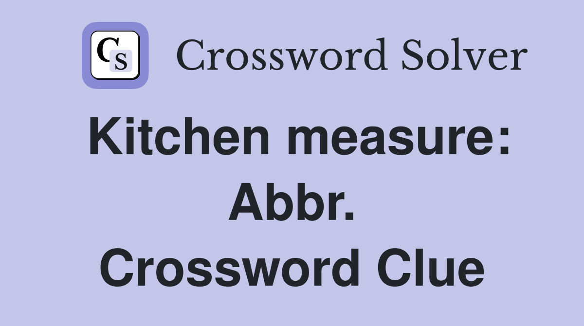 Kitchen measure: Abbr. Crossword Clue