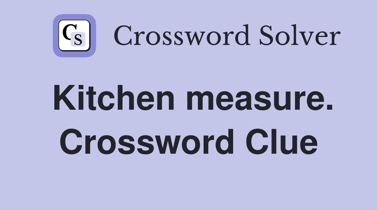 Kitchen measure. Crossword Clue