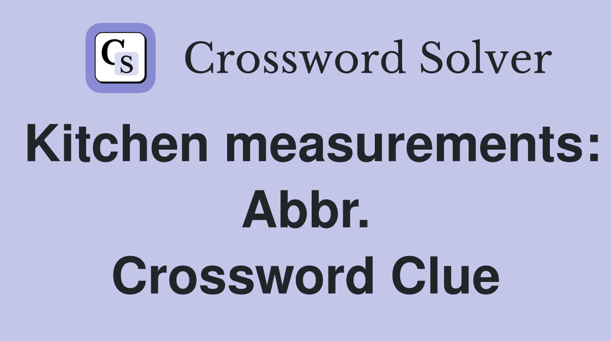 Kitchen measurements: Abbr. Crossword Clue