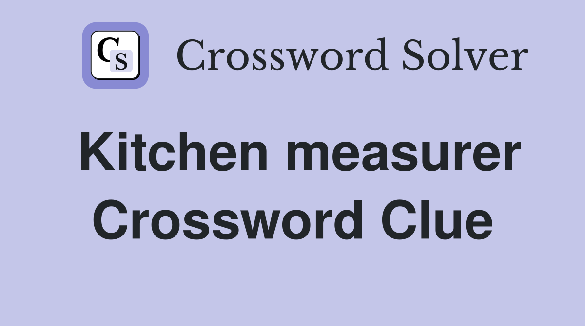 Kitchen measurer Crossword Clue