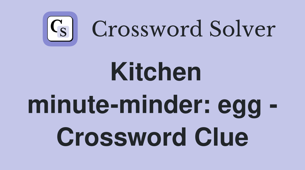 Kitchen minute-minder: egg - Crossword Clue