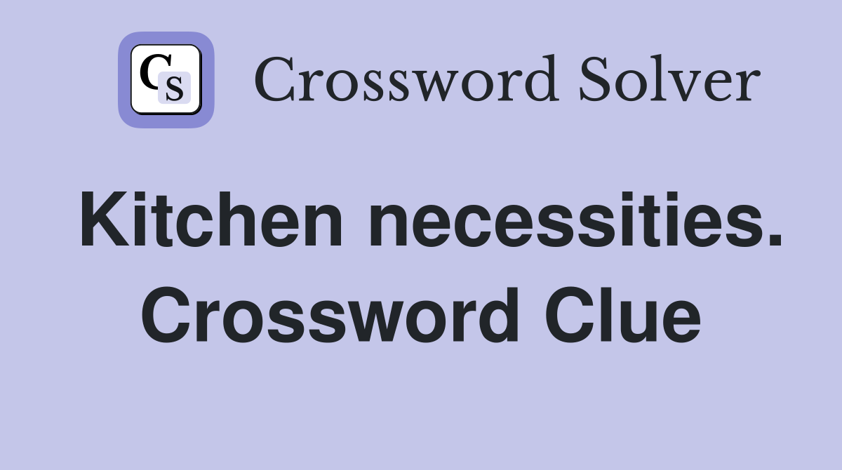 Kitchen necessities. Crossword Clue