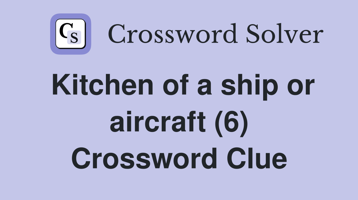 Kitchen of a ship or aircraft (6) Crossword Clue