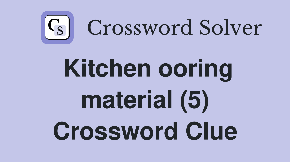 Kitchen ooring material (5) Crossword Clue